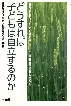 どうすれば子どもは自立するのか 親が変われば子どもも変わる 一人の母親の実践記録から