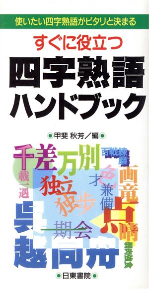 すぐに役立つ四字熟語ハンドブック 使いたい四字熟語がピタリと決まる