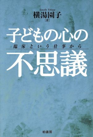 子どもの心の不思議 臨床という仕事から