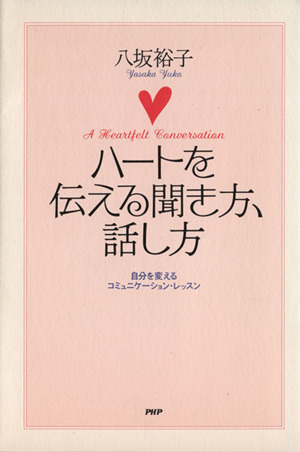 ハートを伝える聞き方、話し方 自分を変えるコミュニケーション・レッスン