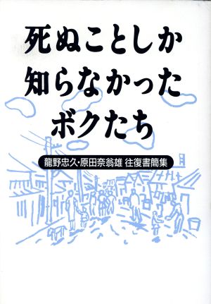 死ぬことしか知らなかったボクたち 龍野忠久・原田奈翁雄往復書簡集