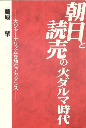 朝日と読売の火ダルマ時代 大ジャーナリズムを蝕むデカダンス