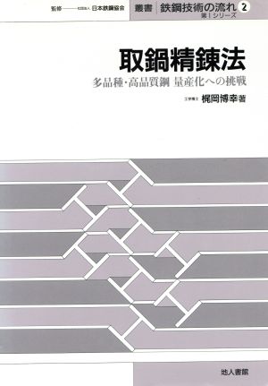 取鍋精錬法 多品種・高品質鋼 量産化への挑戦 叢書 鉄鋼技術の流れ第1シリ-ズ 第2巻第1シリーズ2