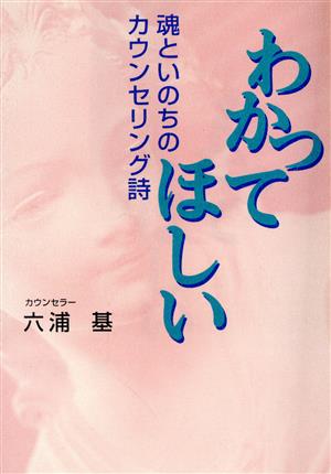 わかってほしい 魂といのちのカウンセリング詩