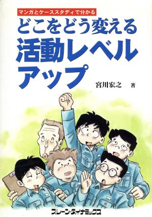 どこをどう変える活動レベルアップ マンガとケーススタディで分かる