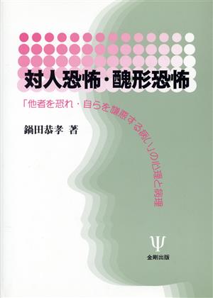 対人恐怖・醜形恐怖 「他者を恐れ・自らを嫌悪する病い」の心理と病理