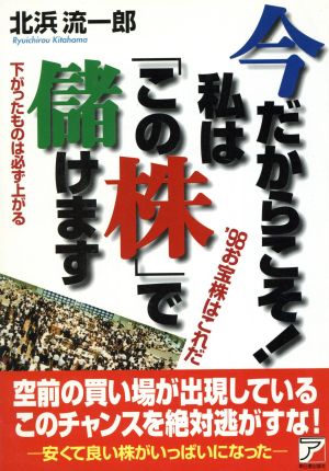 今だからこそ！私は「この株」で儲けます 下がったものは必ず上がる アスカビジネス