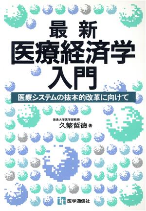 最新医療経済学入門 医療システムの抜本的改革に向けて