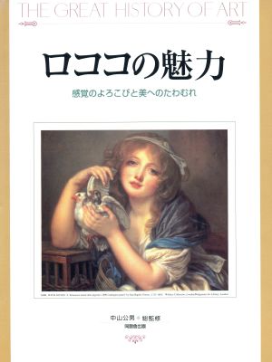 ロココの魅力 感覚のよろこびと美へのたわむれ THE GREAT HISTORY OF ART