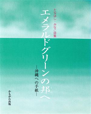 エメラルドグリーンの邦へ 沖縄への手紙 たなはしみなこ詩集