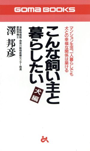 こんな飼い主と暮らしたい 犬編([犬編]) マンション生活、一人暮らしでも犬との幸福な関係は築ける ゴマブックス