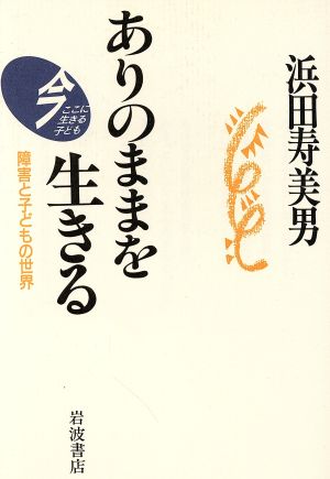 ありのままを生きる 障害と子どもの世界 今ここに生きる子ども 今ここに生きる子ども