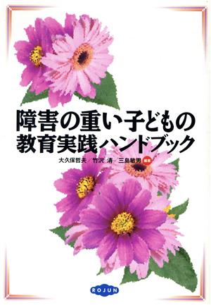 障害の重い子どもの教育実践ハンドブック 障害児教育実践ハンドブックシリーズ