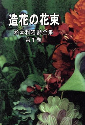 造花の花束 松本利昭詩全集第1巻