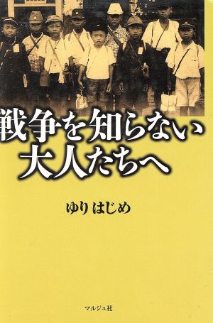 戦争を知らない大人たちへ