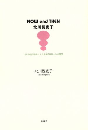 NOW and THEN 北川悦吏子 北川悦吏子自身による全作品解説+54の質問