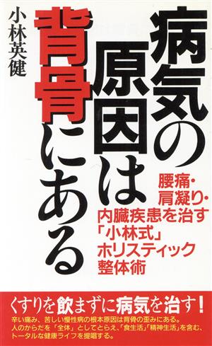 病気の原因は背骨にある 腰痛・肩凝り・内臓疾患を治す「小林式」ホリスティック整体術