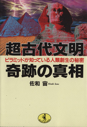 超古代文明 奇跡の真相 ピラミッドが知っている人類創生の秘密 ワニ文庫