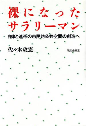 裸になったサラリーマン 自律と連帯の市民的公共空間の創造へ