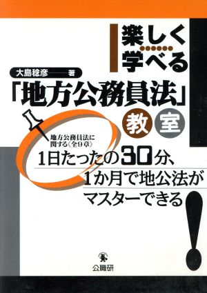 楽しく学べる 「地方公務員法」教室 1日たったの30分、1か月で地公法がマスターできる！