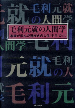 毛利元就の人間学 家康が学んだ遅咲きの人生