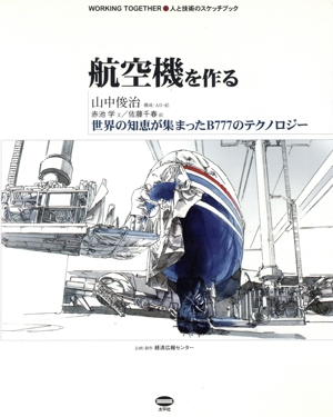 航空機を作る 世界の知恵が集まったB777のテクノロジー 人と技術のスケッチブック