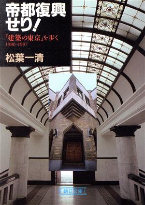 帝都復興せり！「建築の東京」を歩く1986-1997朝日文庫