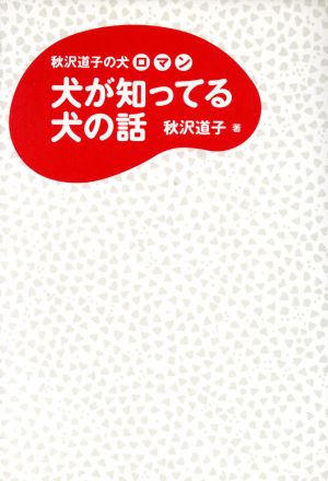 犬が知ってる犬の話 秋沢道子の犬ロマン