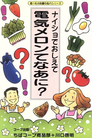 ナイショでおしえて 電気メロンてなあに？ 食べもの知織Q&Aシリーズ