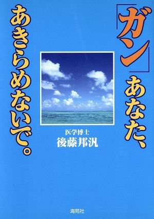 「ガン」あなた、あきらめないで。