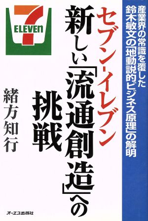 セブン-イレブン 新しい「流通創造」への挑戦 産業界の常識を覆した鈴木敏文の「地動説的ビジネス原理」の解明