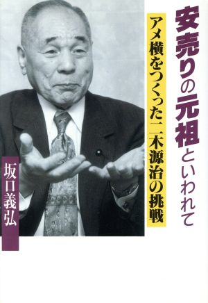 安売りの元祖といわれて アメ横をつくった二木源治の挑戦 人の世界シリーズ19