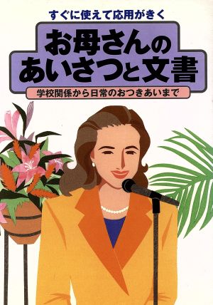 すぐに使えて応用がきく お母さんのあいさつと文書 学校関係から日常のおつきあいまで