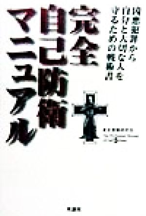 完全自己防衛マニュアル 凶悪犯罪から、自分と大切な人を守るための戦術書