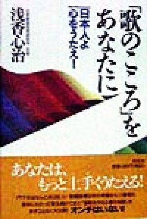 「歌のこころ」をあなたに 日本人よ 心をうたえ！