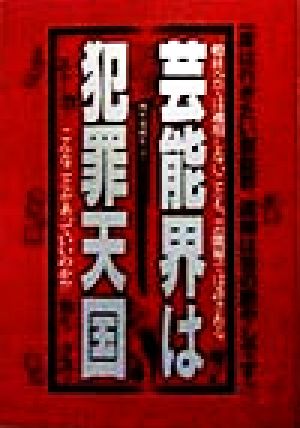 芸能界は犯罪天国 一度は行きたい芸能界、逮捕は芸の肥やしです!?