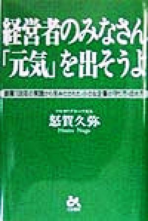 経営者のみなさん「元気」を出そうよ 創業108年の実践から生みだされた、小さな企業の守り方・攻め方