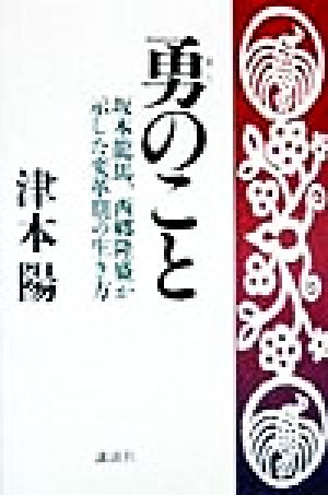 勇のこと 坂本龍馬、西郷隆盛が示した変革期の生き方