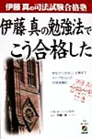 伊藤真の勉強法でこう合格した 学生から社会人・主婦までタイプ別34人の合格体験記 伊藤真の司法試験合格塾