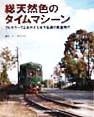 総天然色のタイムマシーン フルカラーでよみがえる地方私鉄の黄金時代