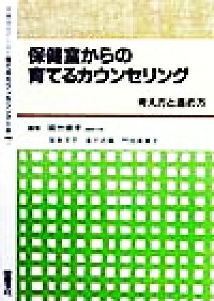 保健室からの育てるカウンセリング 考え方と進め方 学級担任のための育てるカウンセリング全書7