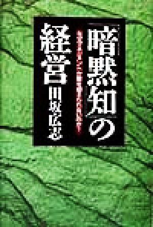 「暗黙知」の経営 なぜマネジメントが壁を超えられないのか？