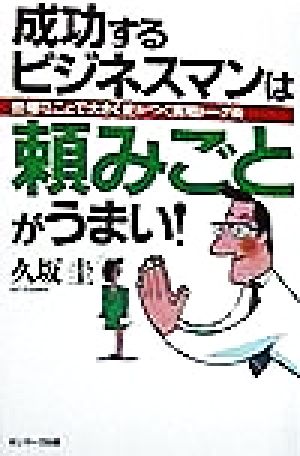 成功するビジネスマンは頼みごとがうまい！ 些細なことで大きく差がつく実戦トーク術