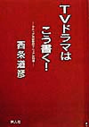 TVドラマはこう書く！ マニュアル以前のマニュアル26項 シナリオ創作研究叢書