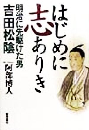 はじめに志ありき 明治に先駆けた男 吉田松陰