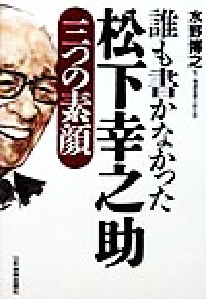 誰も書かなかった松下幸之助 三つの素顔 三つの素顔