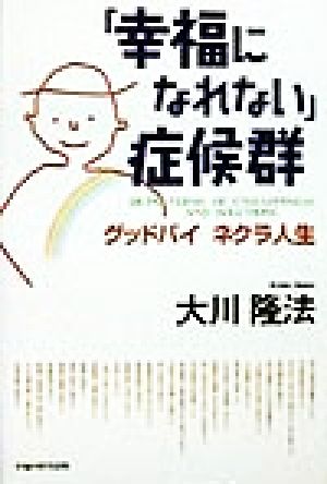 「幸福になれない」症候群 グッドバイネクラ人生