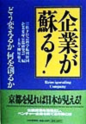 企業が蘇る！ どう変えるか 何を創るか