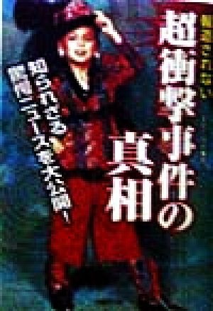 報道されない超衝撃事件の真相 知られざる驚愕ニュースを大公開！ 竹書房文庫