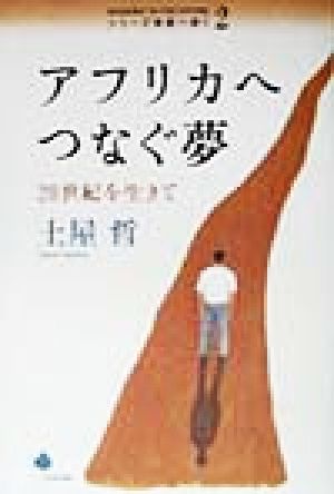 アフリカへつなぐ夢 20世紀を生きて シリーズ未来へ歩く2